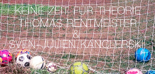 Keine Zeit für Theorie | Sven-Julien Kanclerski+Thomas Rentmeister